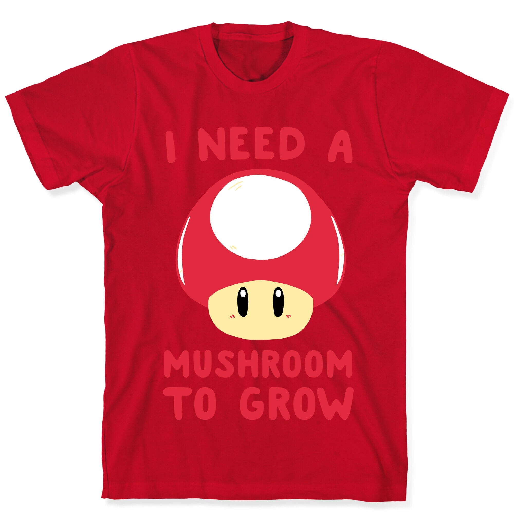 I Need a Mushroom to Grow - Mario T-Shirt